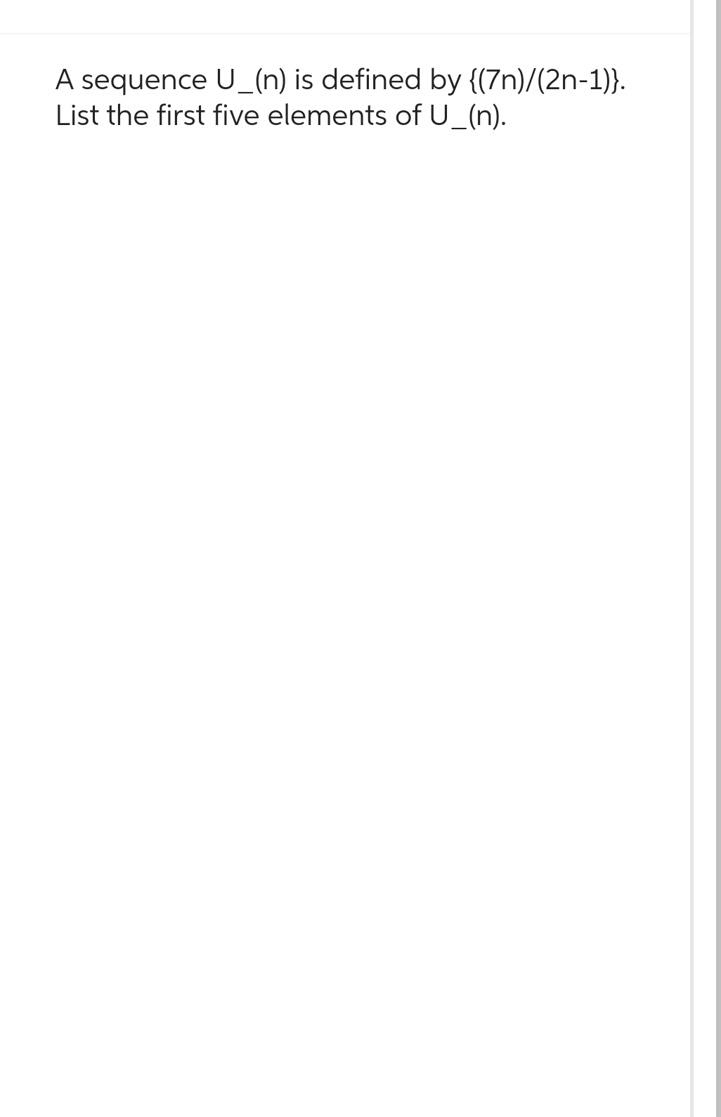 A sequence U_(n) is defined by {(7n)/(2n-1)}.
List the first five elements of U_(n).