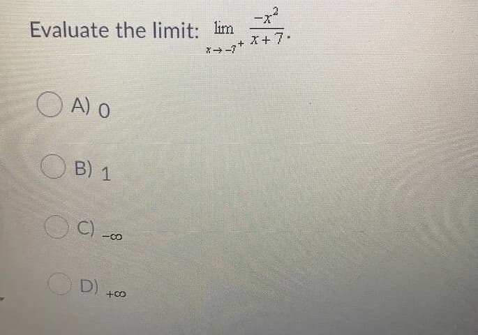 Evaluate the limit: lim
X-7
ズ+7-
A) O
O B) 1
D) +00
