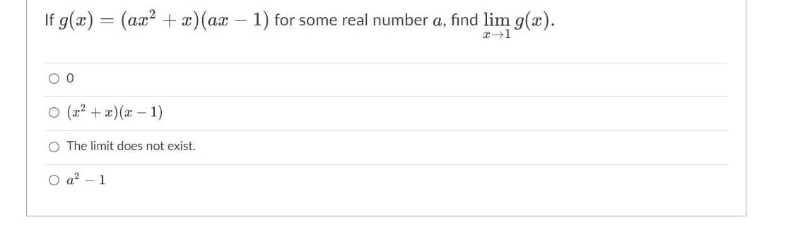 If g(x) = (ax² + x) (ax - 1) for some real number a, find lim g(x).
x→1
00
○ (x²+x)(x - 1)
The limit does not exist.
O a² - 1