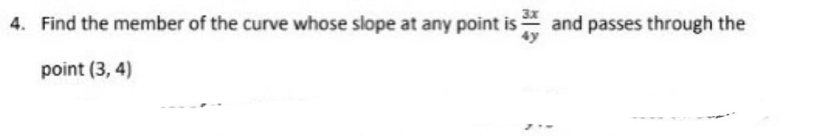 4. Find the member of the curve whose slope at any point is and passes through the
point (3, 4)