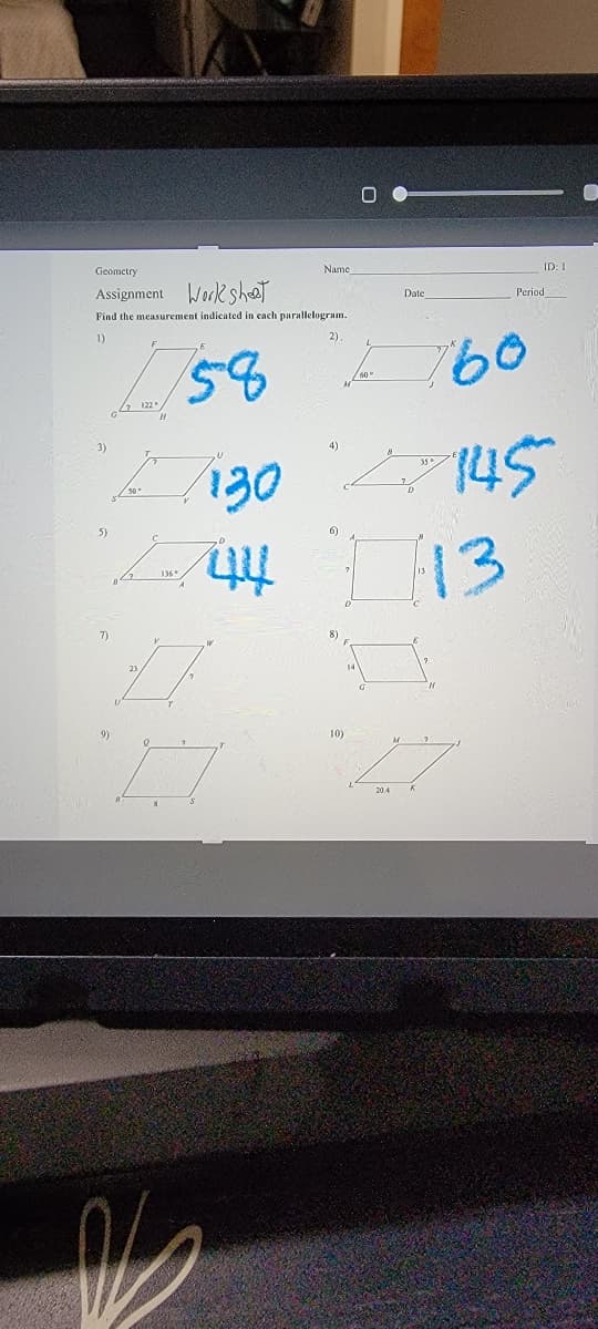 Geometry
Name
ID: I
Assignment Worksht
Date
Period
Find the measurement indicated in cach parallelogram.
58 760
E i30 145
13
1)
2)
3)
5)
6)
9)
10)
20.4
