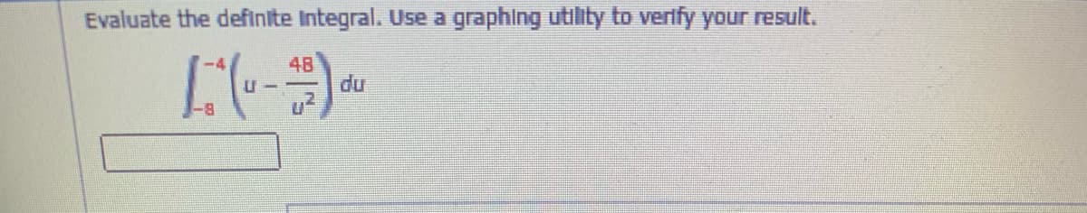 Evaluate the definite Integral. Use a graphing utility to verlfy your result.
48
du
