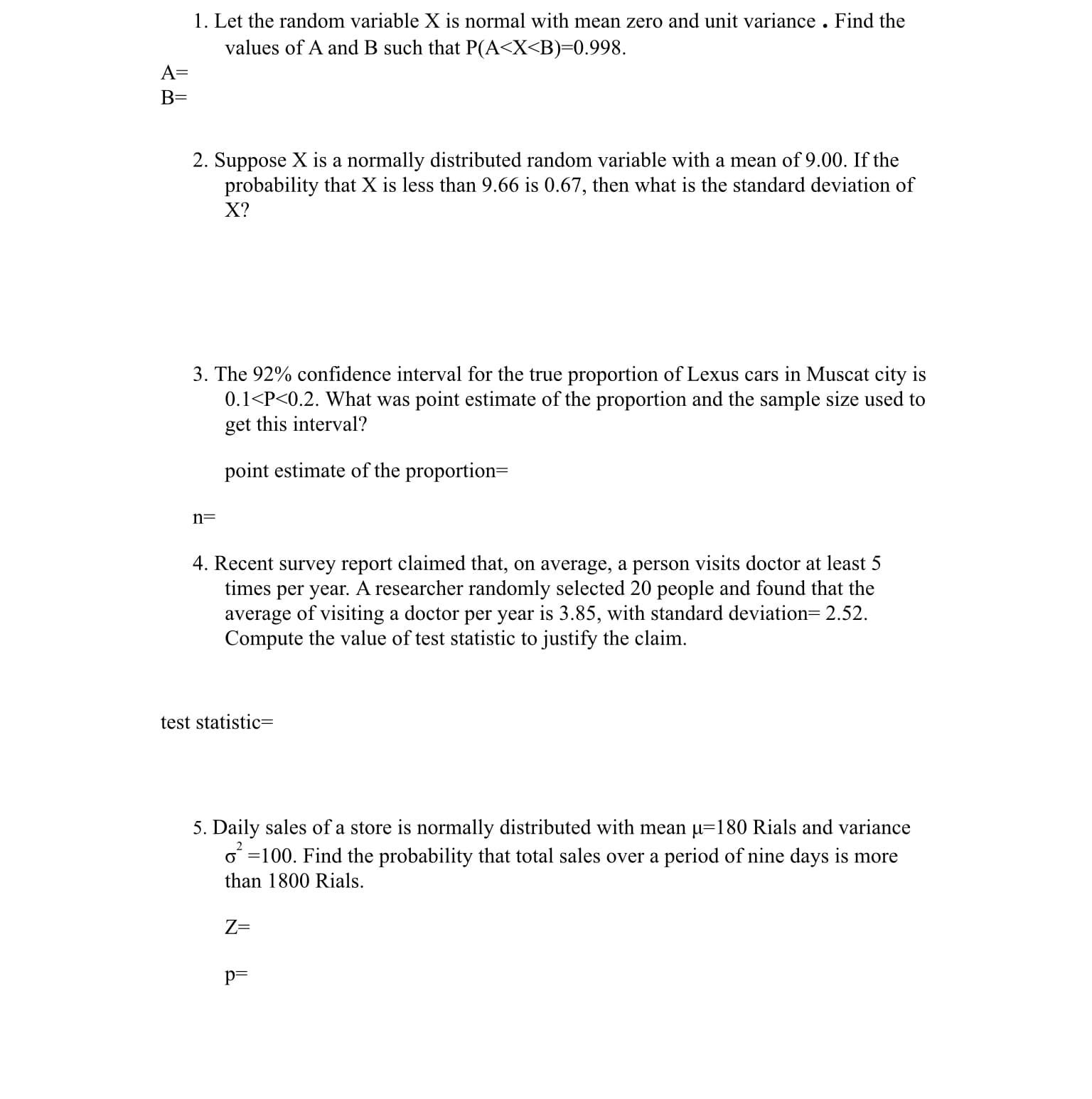 1. Let the random variable X is normal with mean zero and unit variance . Find the
values of A and B such that P(A<X<B)=0.998.
A=
B=
