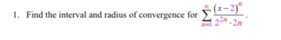 1. Find the interval and radius of convergence for (x-2)"
1. Find the interval and radius of convergence for *-2)"|
22 - 2n
