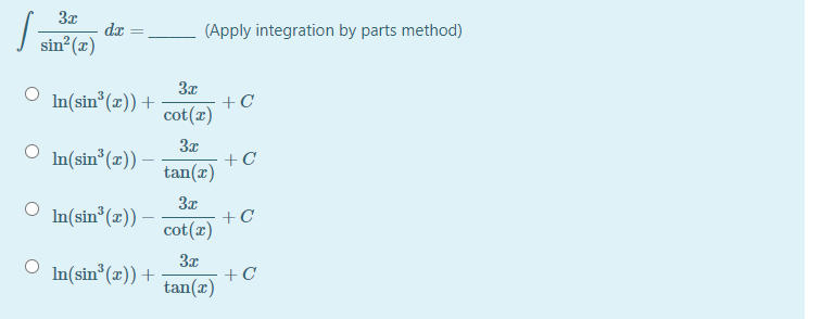 3x
dr
sin (x)
(Apply integration by parts method)
3x
O In(sin°(x)) +
+C
cot(r)
3x
In(sin*(x))
+C
tan(x)
3x
O
In(sin*(x))
+C
cot(z)
3x
In(sin (z)) +
+C
tan(x)
