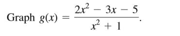 2x² – 3x – 5
Graph g(x)
x + 1
