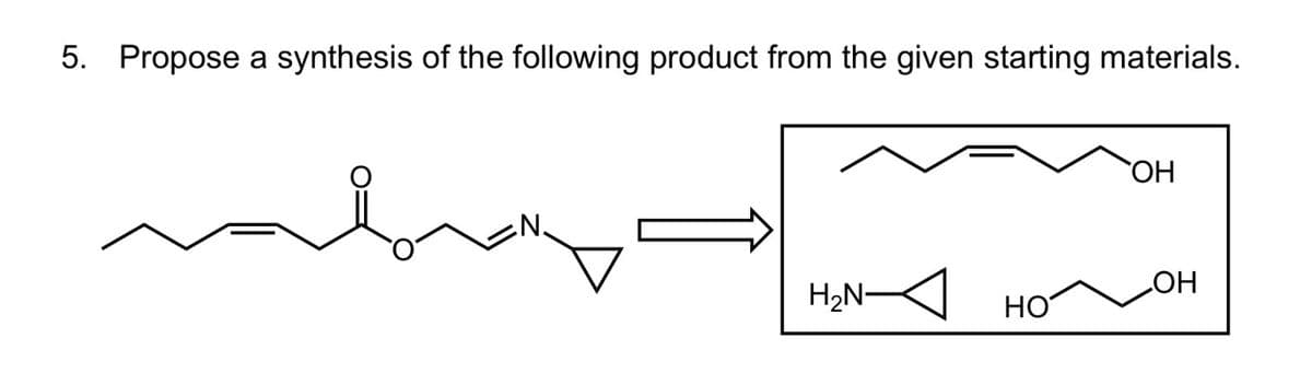 5. Propose a synthesis of the following product from the given starting materials.
H₂N-
HO
OH
OH