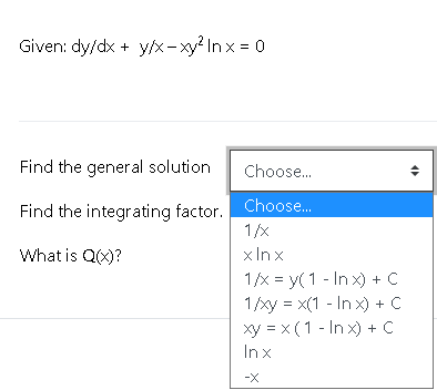 Given: dy/dx + y/x-xy? In x = 0
Find the general solution
Choose.
Find the integrating factor. Choose.
1/x
x In x
1/x = y(1 - In x) + C
1/xy = x(1 - In x) + C
xy = x (1 - In x) + C
What is Q(X)?
Inx
-X
