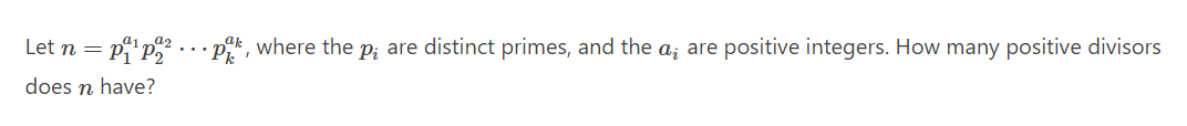 Let n = p₁¹p².
does n have?
Pk
pak, where the p; are distinct primes, and the a¿ are positive integers. How many positive divisors