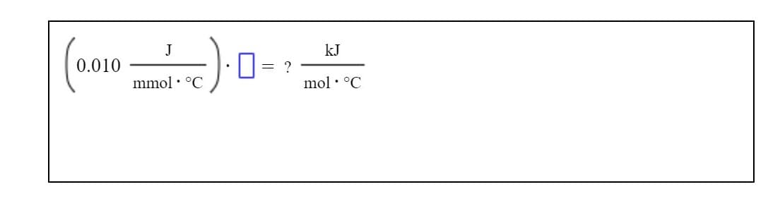 J
kJ
0.010
mmol · °C
mol · °C
