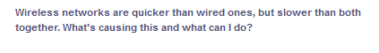 Wireless networks are quicker than wired ones, but slower than both
together. What's causing this and what can I do?