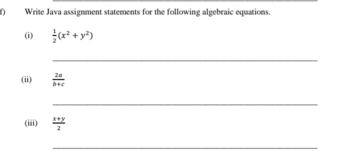 Write Java assignment statements for the following algebraic equations.
(i)
(x2 + y²)
2a
(ii)
b+c
x+y
(iii)
