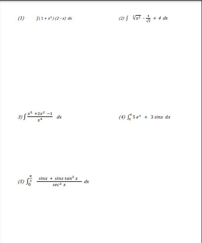 (1)
S(1+x² ) (2 – x) dx
(2) S Vx? .-
S VIZ -
+ 4 dx
x5 +2x² -1
3)
x4
xp
(4) S" 5 e* + 3 sinx dx
(5) SF
sinx + sinx tan² x
sec² x
xp
