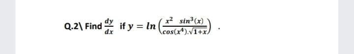 Q.2\ Find
y if y = In
x? sin3(x)
Acos(x*).V1+x)
dx
