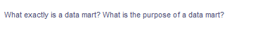 What exactly is a data mart? What is the purpose of a data mart?
