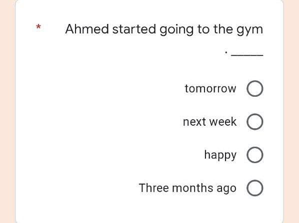 *
Ahmed started going to the gym
tomorrow O
next week O
happy O
Three months ago O