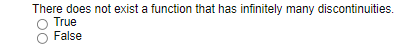 There does not exist a function that has infinitely many discontinuities.
True
False
