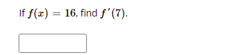 If f(x) = 16, find f'(7).
%3D
