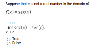 Suppose that c is not a real number in the domain of
f(x) =sec(x)
, then
lim sec(x)=sec(c).
True
False
