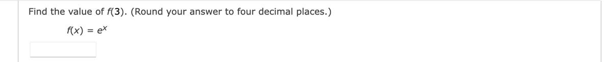 Find the value of f(3). (Round your answer to four decimal places.)
f(x)
ex
=
