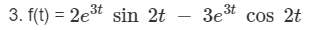 3. f(t) = 2e3t sin 2t – 3et cos 2t
