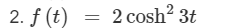 2. f (t)
2 cosh? 3t
