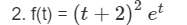 2. f(t) = (t + 2)² et
