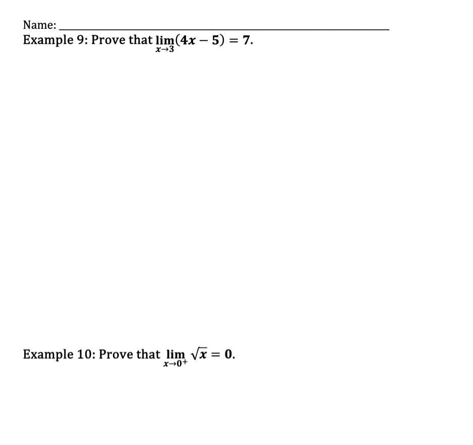 Name:
Example 9: Prove that lim(4x - 5)
= 7.
Example 10: Prove that lim √x = 0.
x+0+