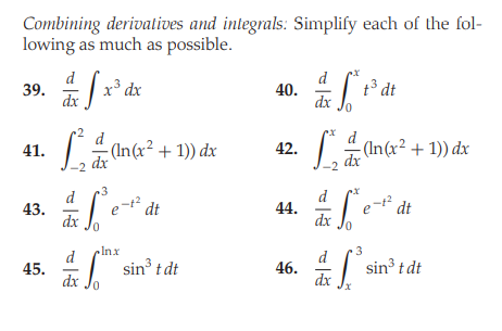 Combining derivatives and integrals: Simplify each of the fol-
lowing as much as possible.
d
x° dx
dx
d
40.
dx
t3 dt
39.
0,
- (In(x² + 1)) dx
: (In(x² + 1)) dx
41.
42.
dx
d
d
43.
dx
e
dt
44.
e
dt
dx
Inx
d
sin t dt
d
46.
dx
sin t dt
45.
dx
