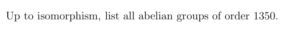 Up to isomorphism, list all abelian groups of order 1350.