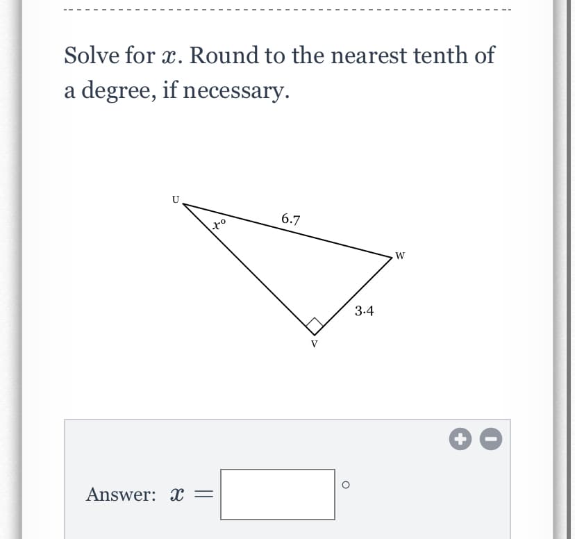 Solve for x. Round to the nearest tenth of
a degree, if necessary.
U
6.7
3.4
Answer: X =
+
