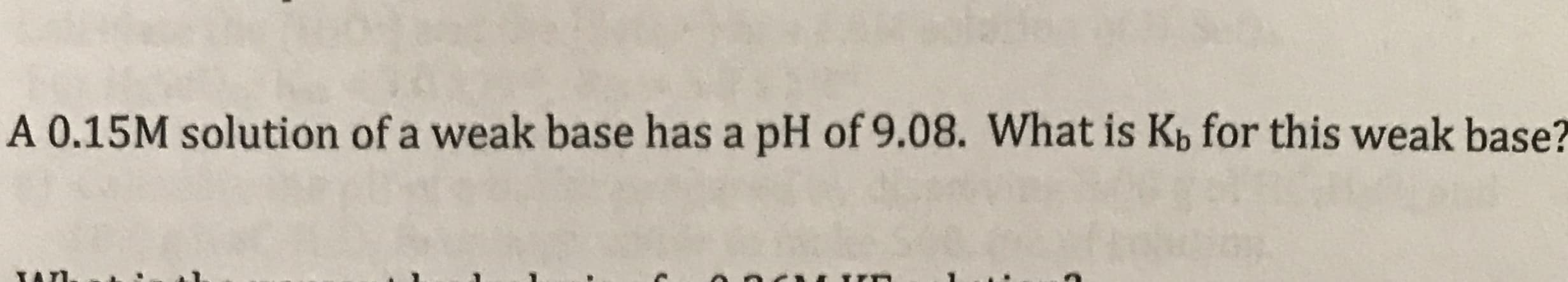 A 0.15M solution of a weak base has a pH of 9.08. What is Kp for this weak base?
