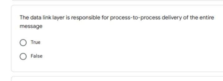 The data link layer is responsible for process-to-process delivery of the entire
message
True
False
