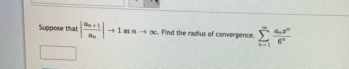 An+1
Suppose that
+ 1 as n 0o. Find the radius of convergence.
an"
an
6h
n=1
