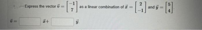 ||
Express the vector v =
#+
[G]
el
y
-[3] and [3]
y=
as a linear combination of =
=