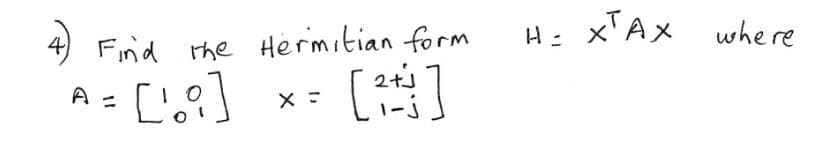 4) Find the Hermitian form
[18]
[2]
X =
H= XTAX where