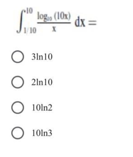 10
logio (10x)
dx =
1/10
○ 31n10
○ 21n10
○ 101n2
○ 10ln3