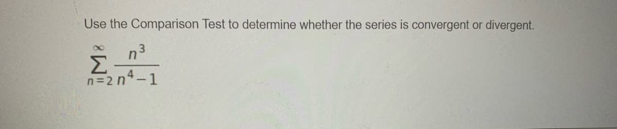 Use the Comparison Test to determine whether the series is convergent or divergent.
n3
Σ
n=2 n*-1
