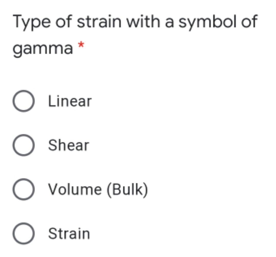 Type of strain with a symbol of
gamma *
O Linear
O Shear
O Volume (Bulk)
O Strain
