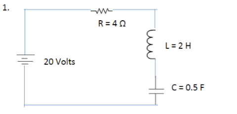 1.
R = 40
L= 2 H
20 Volts
C = 0.5 F
