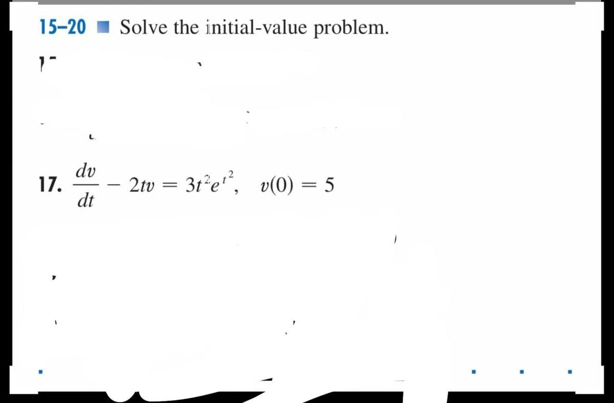 15-20 Solve the initial-value problem.
ין
17.
dv
dt
-
2tv = 312e¹², v(0) = 5