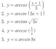 x+1
y 3
= arccos
3
2. y = arcsin (5x +1)
3. y = arctan V 5x
4. y= arccsc (-)
5. y =x arcsin 8x
