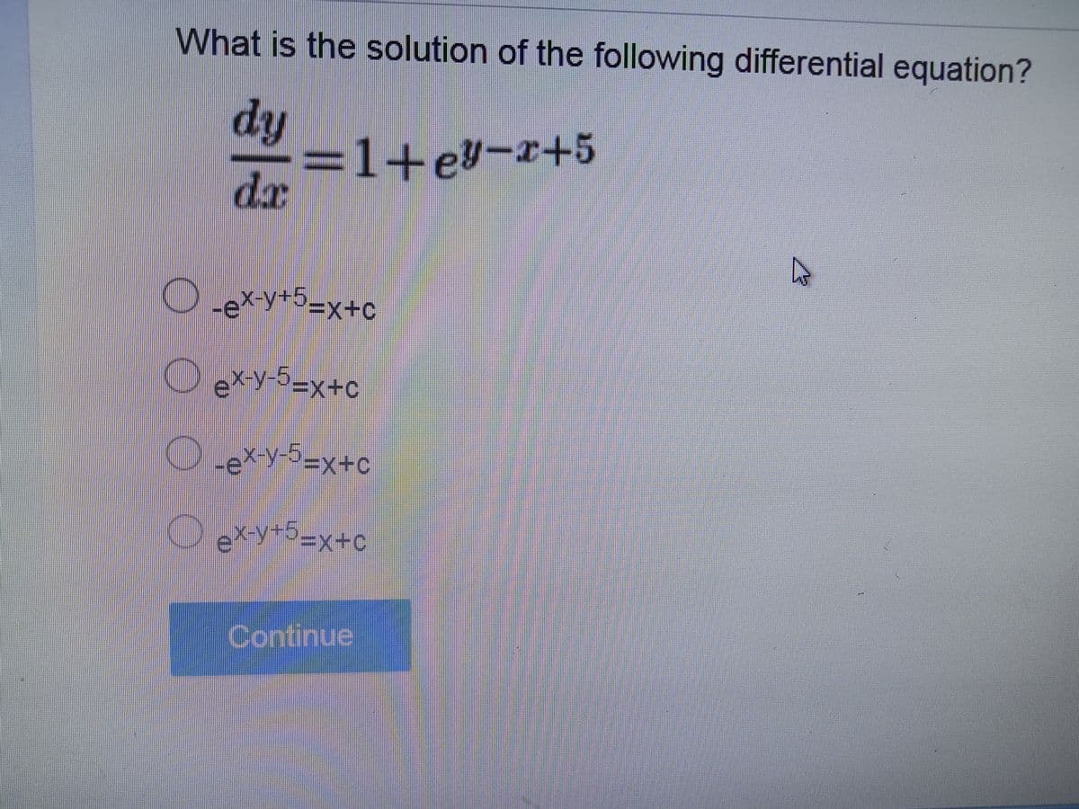 What is the solution of the following differential equation?
dy
=1+e-r+5
dr
+5
O exys=x+c
EX+c
Continue
