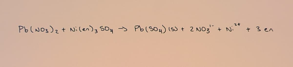 Pb(NO3)z+ Nilen)3 SOy >
Pb(SO4) (S) + 2 NO3"
+ N: + 3en
