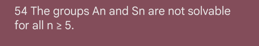 54 The groups An and Sn are not solvable
for all n ≥ 5.