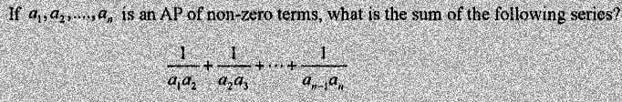 If a,,a,,....ª, is an AP of non-zero terms, what is the sum of the following series?
1
9,9₂
azaz
a ja,
