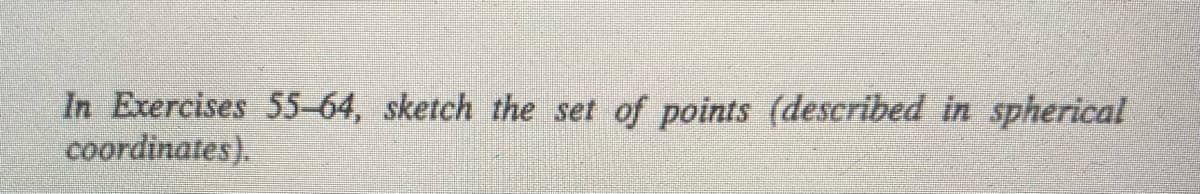 In Exercises 55-64, sketch the set of points (described in spherical
coordinates).