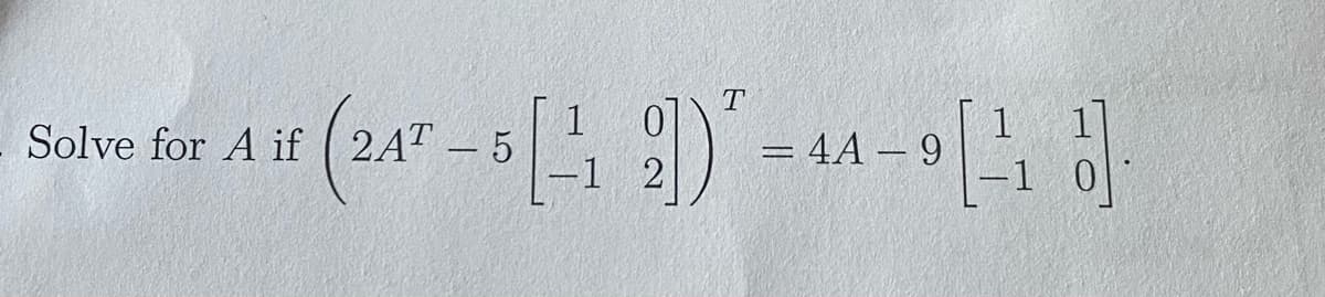 Solve for A if
T
1 0
(24²-5 [₁ 2])-44-9 [¹₁ J
AT
=
-1