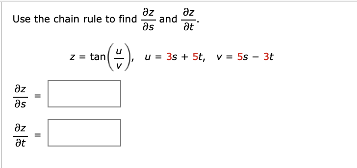 дz az
Use the chain rule to find and
Əs
Ət
əz
Əs
дz
Ət
=
=
¹(=),
z = tan
u = 3s + 5t, v = 5s - 3t