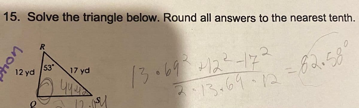 15. Solve the triangle below. Round all answers to the nearest tenth.
とズーース
13.69-1=62.58
53°
12 yd
1369 はー2
17
17 yd
a 12
